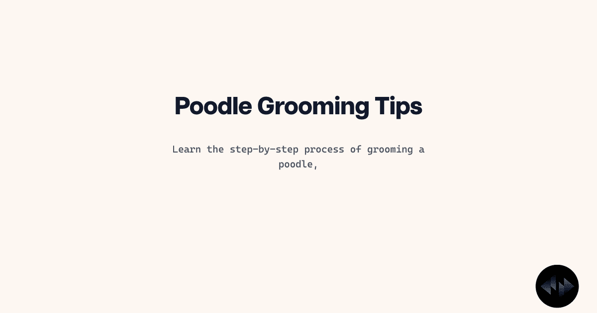 How to Groom a Poodle: A Complete Guide for Pet Groomers