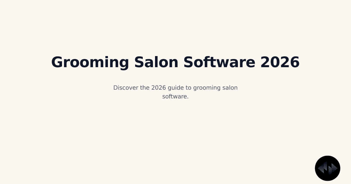 The Ultimate 2026 Guide to Grooming Salon Software: Boost Efficiency & Client Satisfaction