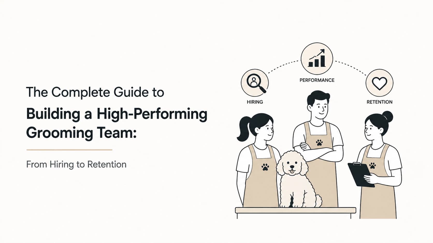 The Complete Guide to Building a High-Performing Grooming Team: From Hiring to Retention